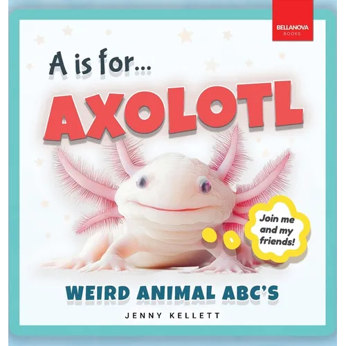 A is for Axolotl... Weird Animal ABC's: Meet the Quirkiest Creatures from A to Z! - Hardcover