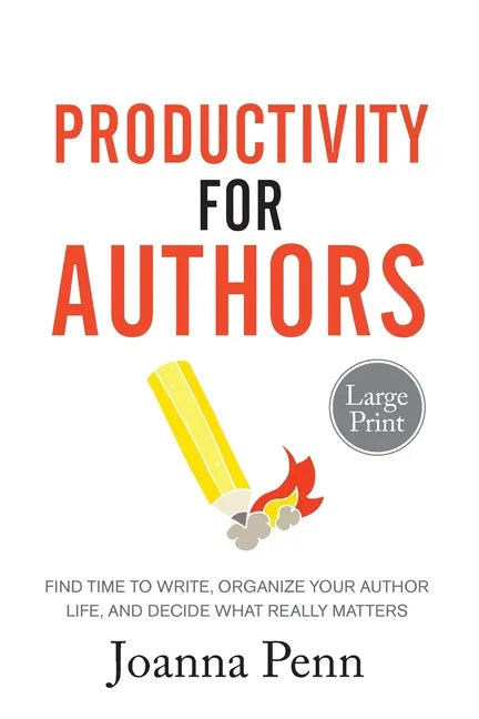 Productivity For Authors Large Print Edition: Find Time to Write, Organize your Author Life, and Decide what Really Matters - Paperback