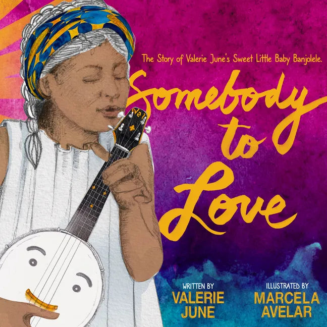 Somebody to Love: The Story of Valerie June's Sweet Little Baby Banjolele - Hardcover