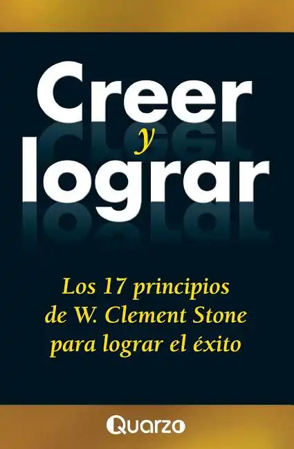 Creer y lograr: Los 17 principios de W. Clement Stone para lograr el exito - Paperback