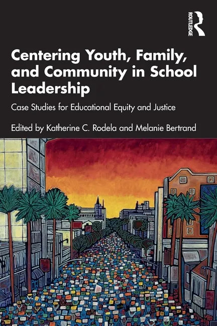 Centering Youth, Family, and Community in School Leadership: Case Studies for Educational Equity and Justice - Paperback