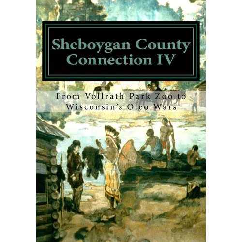 Sheboygan County Connection IV: From Vollrath Zoo to Wisconsin's Margarine Wars - Paperback
