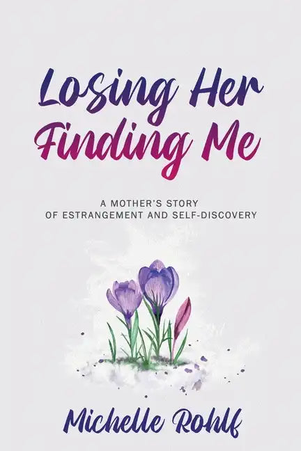 Losing Her, Finding Me: A Mother's Story of Estrangement and Self-Discovery - Paperback
