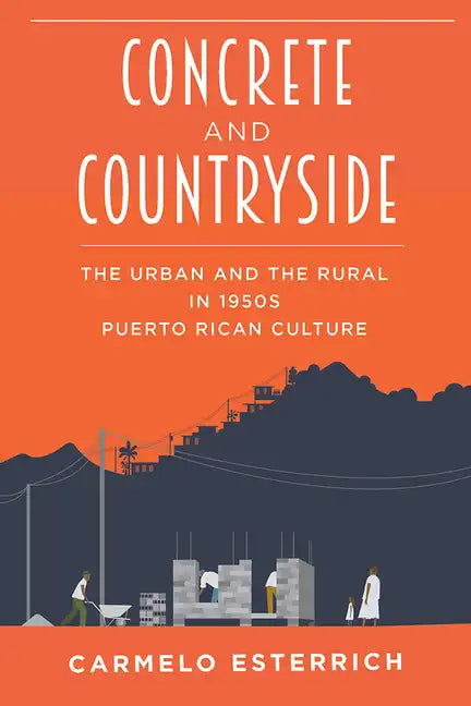 Concrete and Countryside: The Urban and the Rural in 1950s Puerto Rican Culture - Paperback