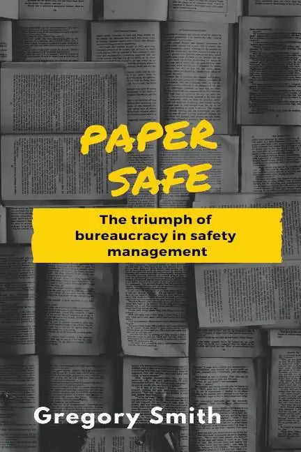Paper Safe: The triumph of bureaucracy in safety management - Paperback