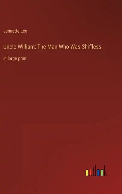 Uncle William; The Man Who Was Shif'less: in large print - Hardcover