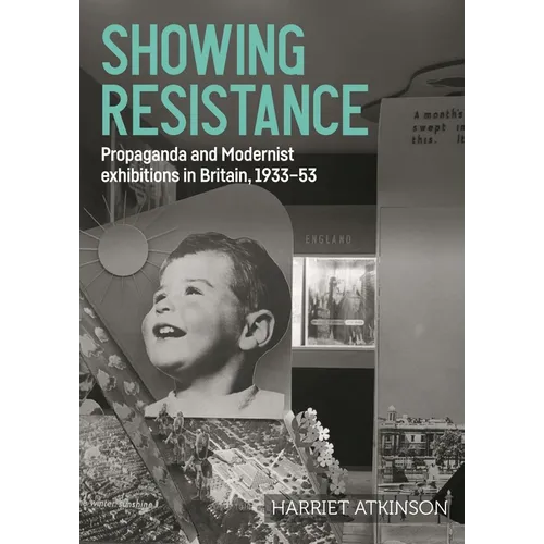Showing Resistance: Propaganda and Modernist Exhibitions in Britain, 1933-53 - Hardcover