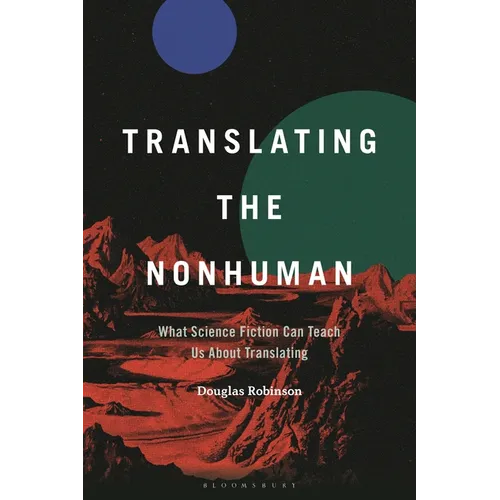 Translating the Nonhuman: What Science Fiction Can Teach Us About Translating - Hardcover