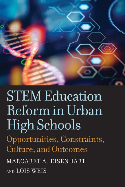 Stem Education Reform in Urban High Schools: Opportunities, Constraints, Culture, and Outcomes - Paperback