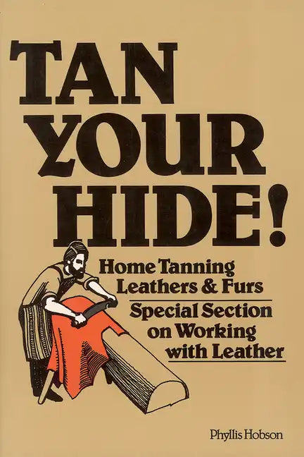 Tan Your Hide!: Home Tanning Leathers & Furs - Paperback