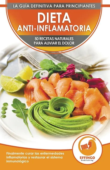 Dieta Anti-inflamatoria: 50 Recetas Naturales Para Aliviar El Dolor, Curar La Enfermedad Inflamatoria, Restaurar Su Sistema Inmunológico (Libro - Paperback