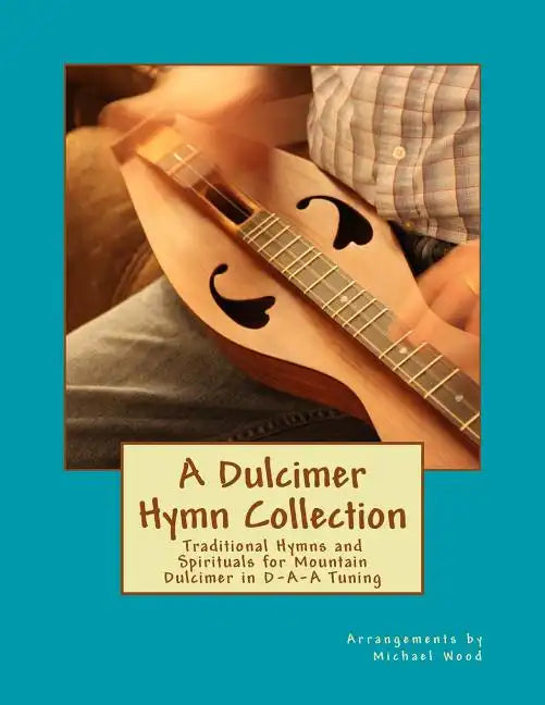 A Dulcimer Hymn Collection: Traditional Hymns and Spirituals for Mountain Dulcimer in D-A-A Tuning - Paperback
