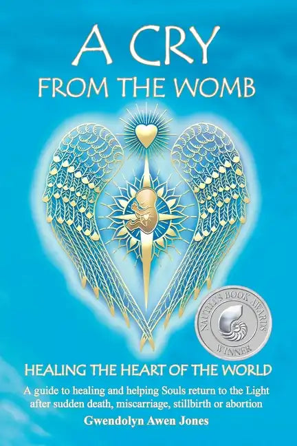 A Cry from the Womb -Healing the Heart of the World: A guide to healing and helping Souls return to the Light after sudden death, miscarriage, stillbi - Paperback