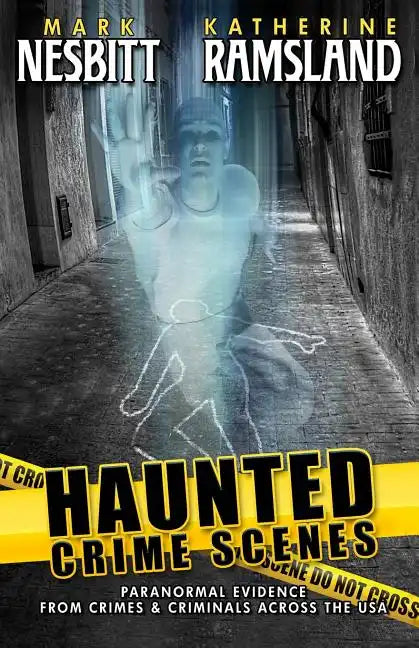 Haunted Crime Scenes: Paranormal Evidence From Crimes & Criminals Across The USA - Paperback