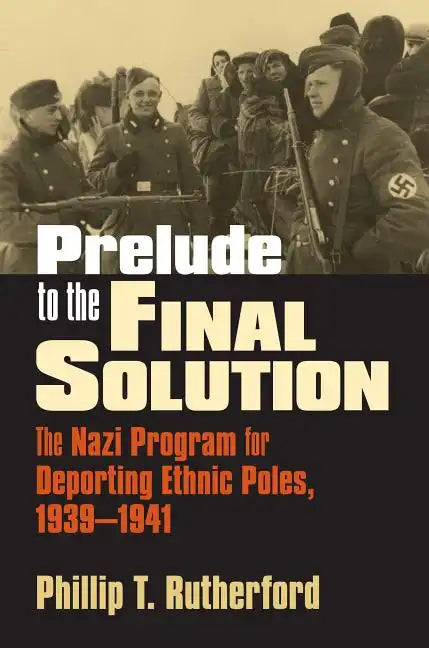 Prelude to the Final Solution: The Nazi Program for Deporting Ethnic Poles, 1939-1941 - Hardcover