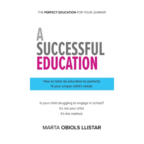 A Successful Education: How to tailor an education to perfectly fit your unique child's needs. - Hardcover