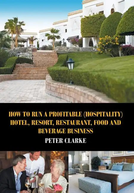 How to Run a Profitable (Hospitality) Hotel, Resort, Restaurant, Food, and Beverage Business - Hardcover