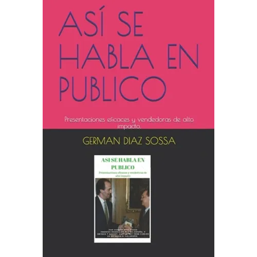 Así Se Habla En Publico: Presentaciones eficaces y vendedoras de alto impacto. - Paperback