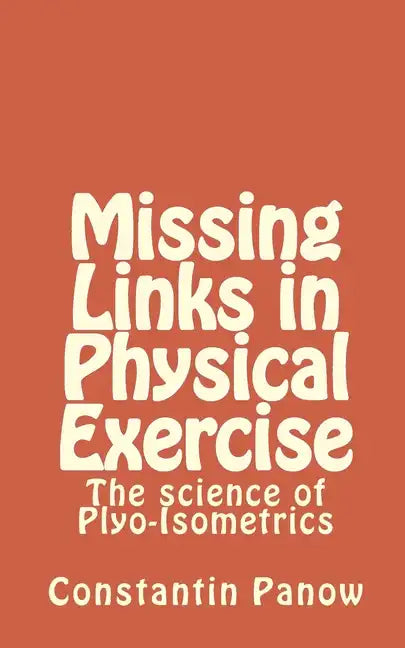 Missing Links in Physical Exercise: The science of Plyo-Isometrics - Paperback