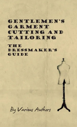 Gentlemen's Garment Cutting and Tailoring - The Dressmaker's Guide - Hardcover