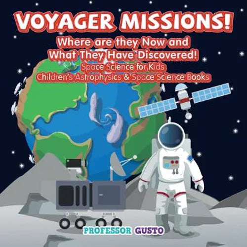 Voyager Missions! Where Are They Now and What They Have Discovered! - Space Science for Kids - Children's Astrophysics & Space Science Books - Paperback