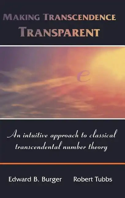 Making Transcendence Transparent: An Intuitive Approach to Classical Transcendental Number Theory - Hardcover