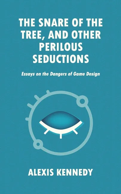 The Snare of the Tree, and Other Perilous Seductions: Essays on Dangers in Game Design - Paperback