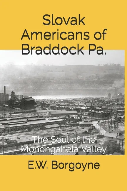 Slovak Americans of Braddock Pa.: The Soul of the Monongahela Valley - Paperback