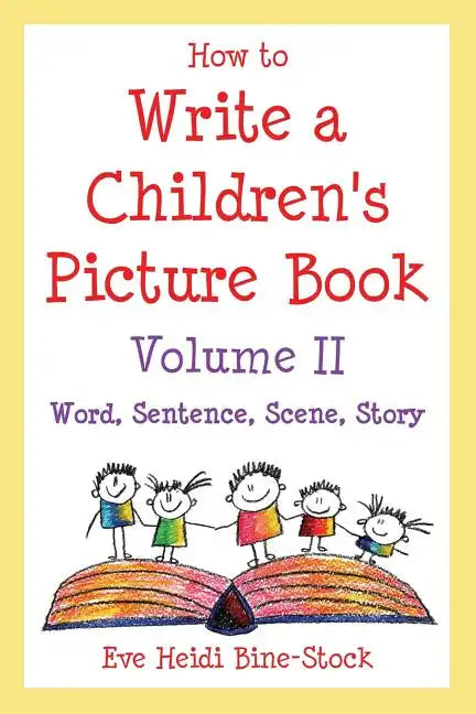 How to Write a Children's Picture Book Volume II: Word, Sentence, Scene, Story - Paperback