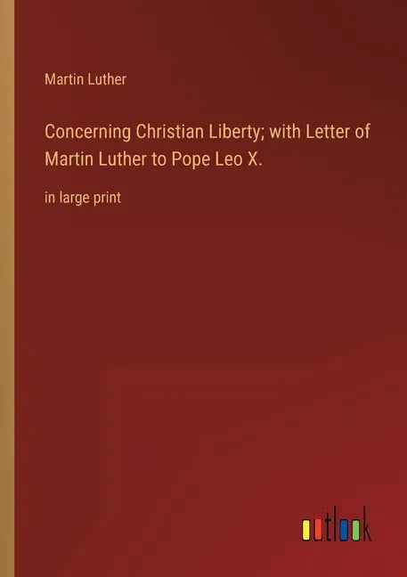 Concerning Christian Liberty; with Letter of Martin Luther to Pope Leo X.: in large print - Paperback