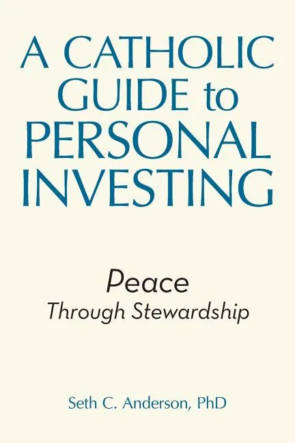 A Catholic Guide to Personal Investing: Peace Through Stewardship - Paperback