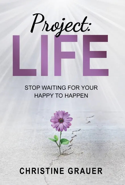 Project LIFE: Stop Waiting for Your Happy to Happen - Hardcover