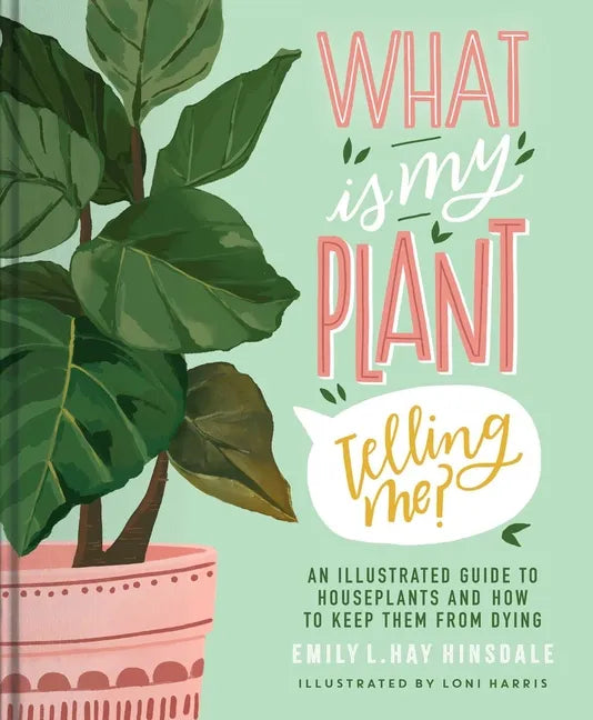 What Is My Plant Telling Me?: An Illustrated Guide to Houseplants and How to Keep Them Alive - Hardcover