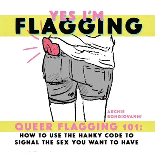 Yes I'm Flagging: Queer Flagging 101: How to Use the Hanky Code to Signal the Sex You Want to Have - Paperback