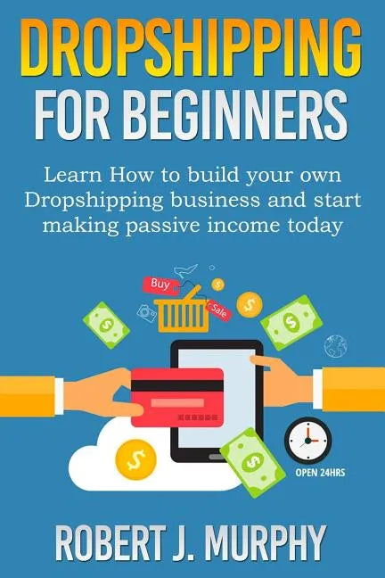 Dropshipping: Learn How To Build Your Own Dropshipping Business And Start Making Passive Income Today - Paperback