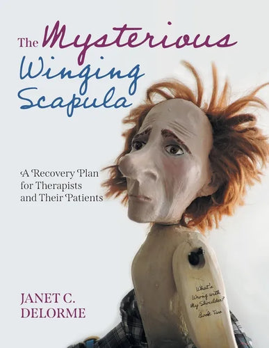 The Mysterious Winging Scapula: A Recovery Plan for Therapists and their Patients - Paperback