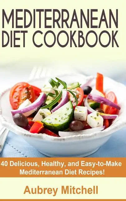 Mediterranean Diet Cookbook: 40 Delicious, Healthy, and Easy-to-Make Mediterranean Diet Recipes - Paperback