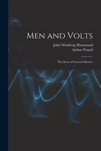 Men and Volts; the Story of General Electric - Paperback