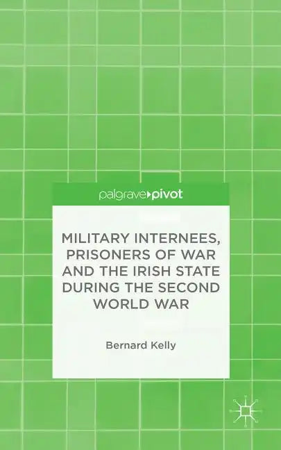 Military Internees, Prisoners of War and the Irish State During the Second World War - Hardcover