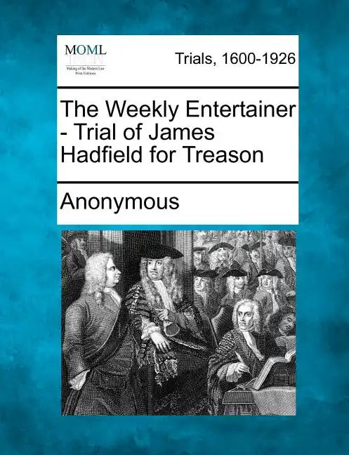 The Weekly Entertainer - Trial of James Hadfield for Treason - Paperback