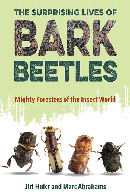 The Surprising Lives of Bark Beetles: Mighty Foresters of the Insect World - Paperback