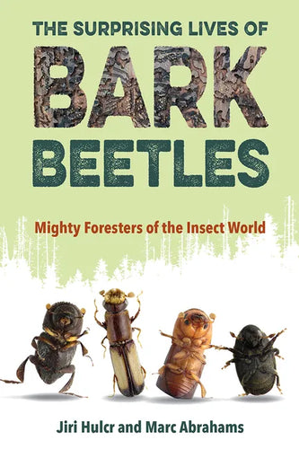 The Surprising Lives of Bark Beetles: Mighty Foresters of the Insect World - Paperback
