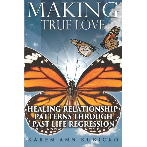 Making True Love: Healing Relationship Patterns Through Past Life Regression - Paperback