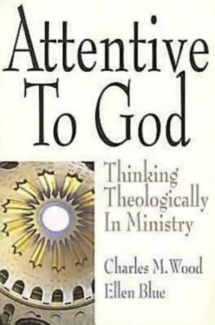 Attentive to God: Thinking Theologically in Ministry - Paperback