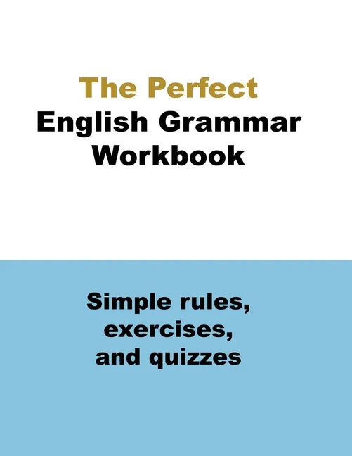 The Perfect English Grammar Workbook Simple rules, exercises, and quizzes: The English Grammar Workbook, 248 pages - Paperback