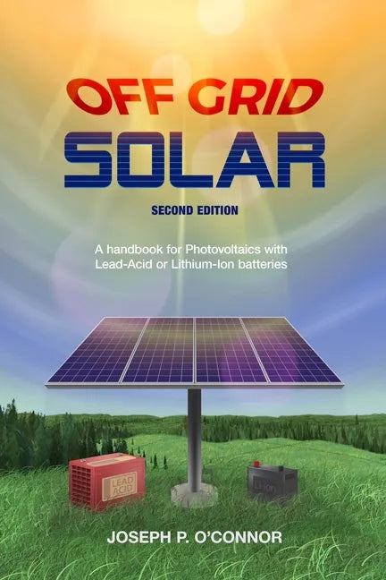 Off Grid Solar: A handbook for Photovoltaics with Lead-Acid or Lithium-Ion batteries - Paperback