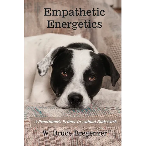 Empathetic Energetics: A Practioner's Primer to Animal Bodywork - Paperback