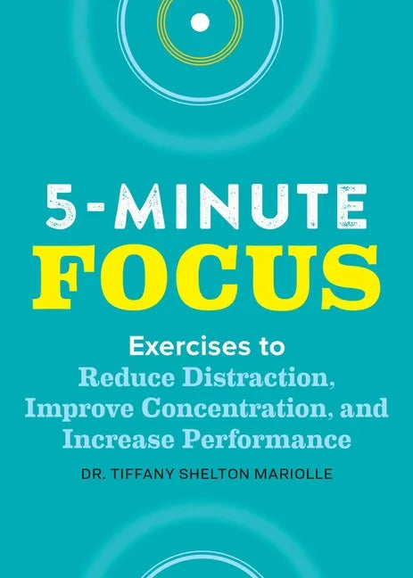 Five-Minute Focus: Exercises to Reduce Distraction, Improve Concentration, and Increase Performance - Paperback