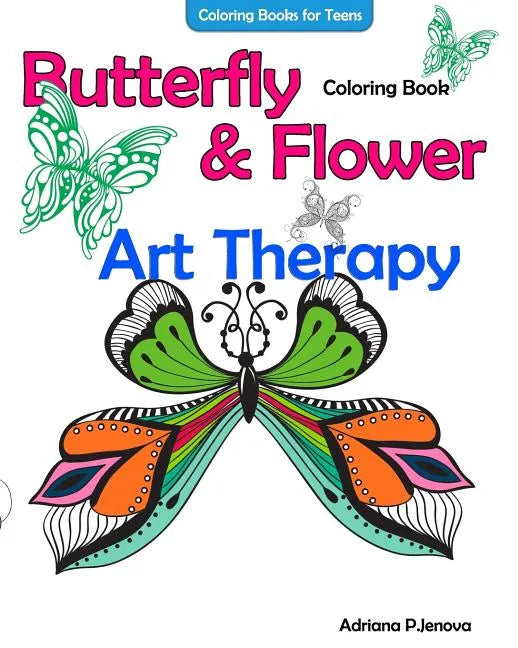 Coloring Books For Teens Butterfly Flower Art Therapy Coloring Book: Coloring Books For Grownups, Beautiful Butterflies And Flowers Patterns For Relax - Paperback
