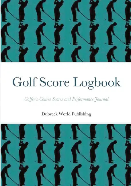 Golf Score Logbook: Golfer's Course Scores and Performance Journal - Paperback